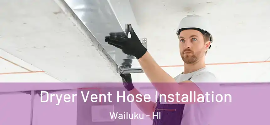  Dryer Vent Hose Installation Wailuku - HI