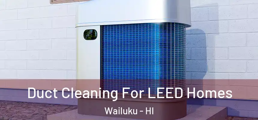  Duct Cleaning For LEED Homes Wailuku - HI