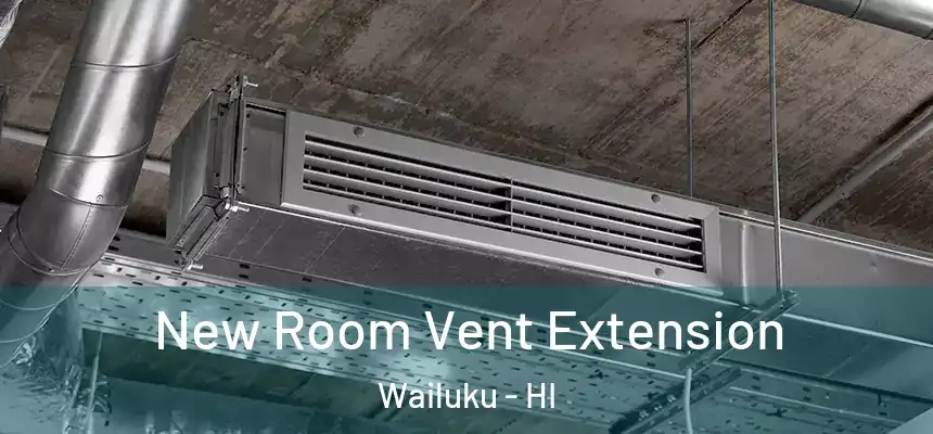  New Room Vent Extension Wailuku - HI