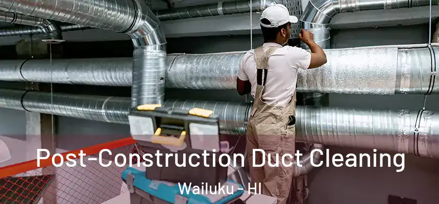  Post-Construction Duct Cleaning Wailuku - HI